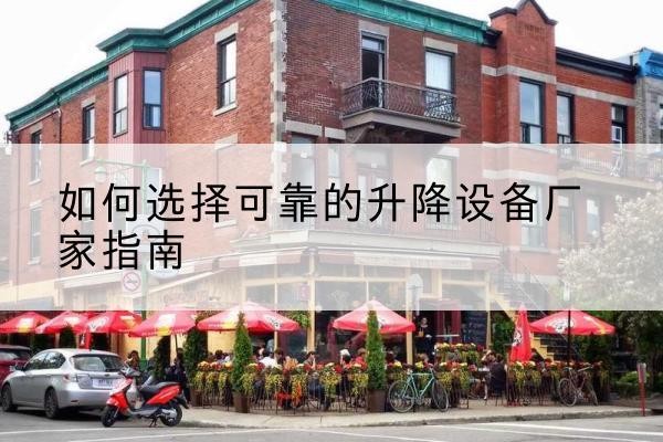 修武电动升降机厂家-如何选择可靠的升降设备厂家指南